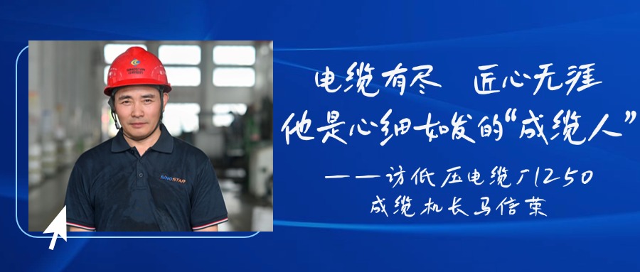 电缆有尽，，，，，匠心无涯，，，，，他是心细如发的“成缆人”——访低压电缆厂1250成缆机长马信荣